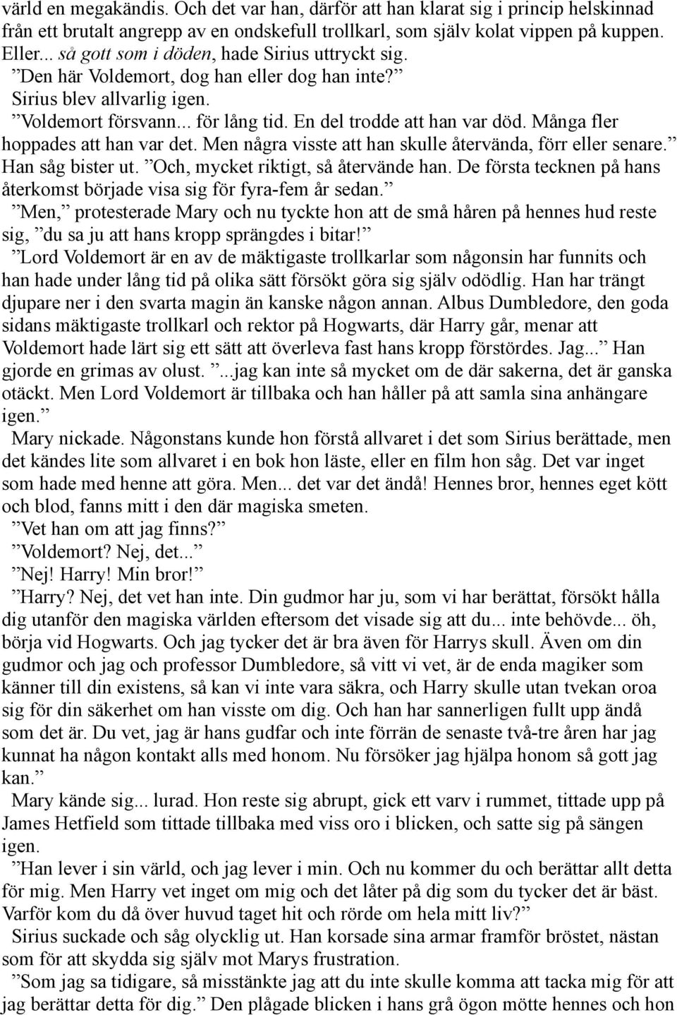 Många fler hoppades att han var det. Men några visste att han skulle återvända, förr eller senare. Han såg bister ut. Och, mycket riktigt, så återvände han.