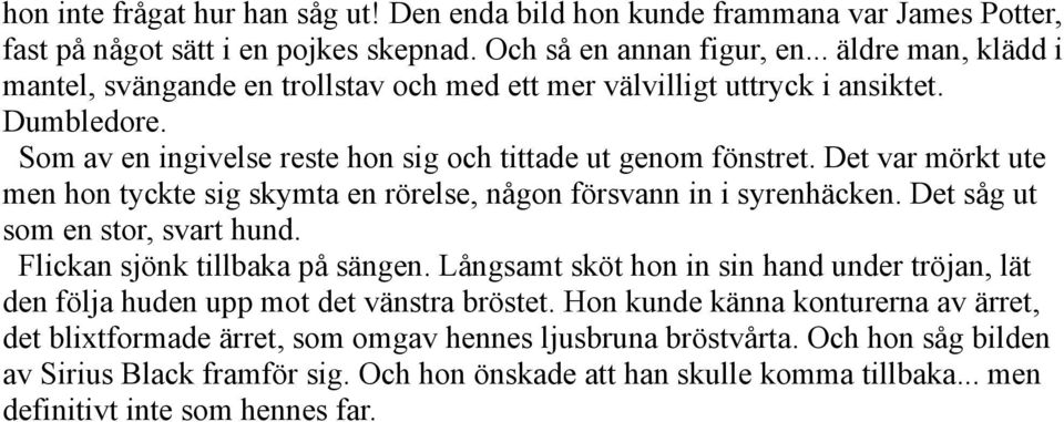 Det var mörkt ute men hon tyckte sig skymta en rörelse, någon försvann in i syrenhäcken. Det såg ut som en stor, svart hund. Flickan sjönk tillbaka på sängen.