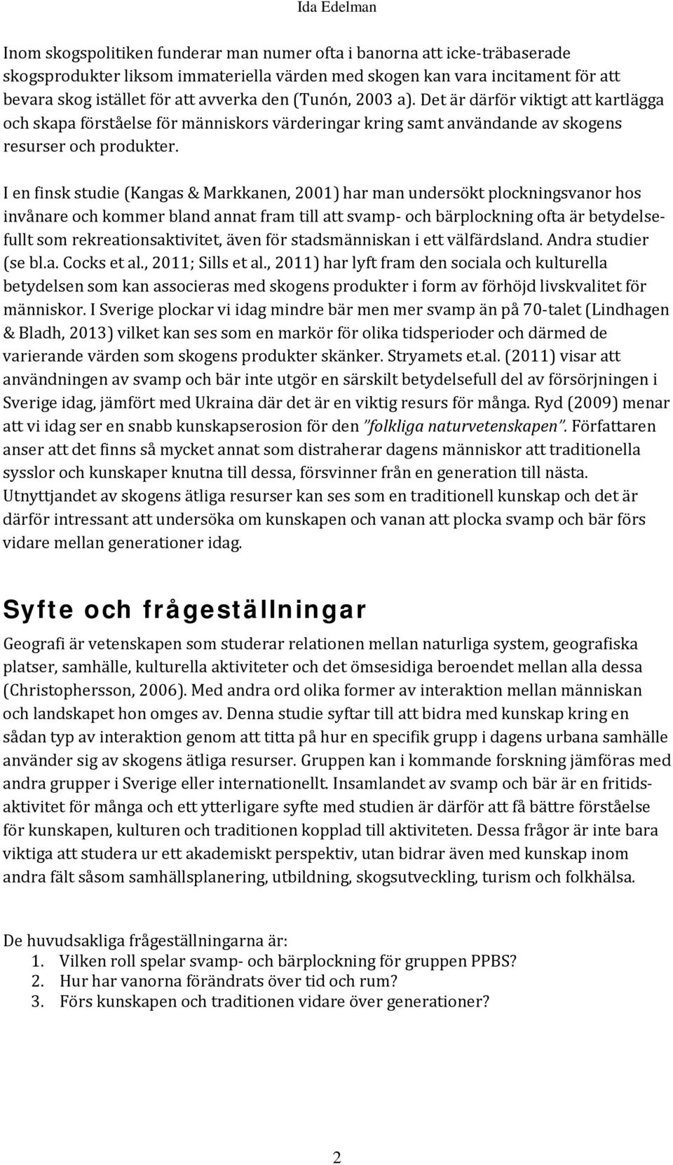 I en finsk studie (Kangas & Markkanen, 2001) har man undersökt plockningsvanor hos invånare och kommer bland annat fram till att svamp- och bärplockning ofta är betydelsefullt som