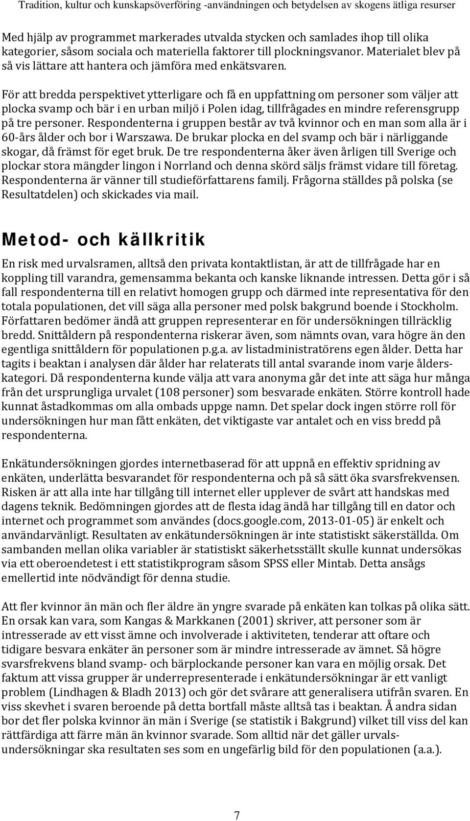 För att bredda perspektivet ytterligare och få en uppfattning om personer som väljer att plocka svamp och bär i en urban miljö i Polen idag, tillfrågades en mindre referensgrupp på tre personer.