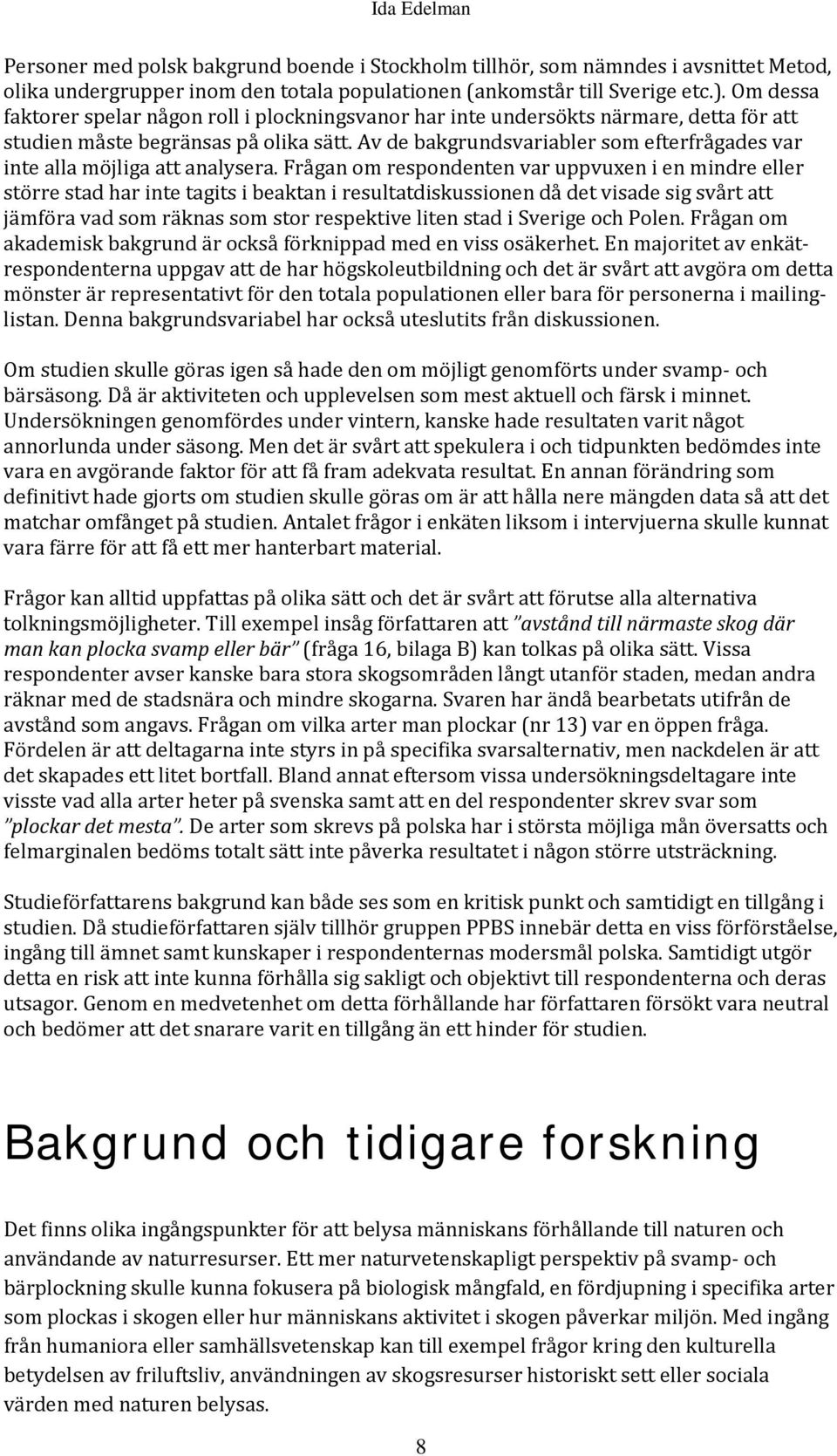 Av de bakgrundsvariabler som efterfrågades var inte alla möjliga att analysera.