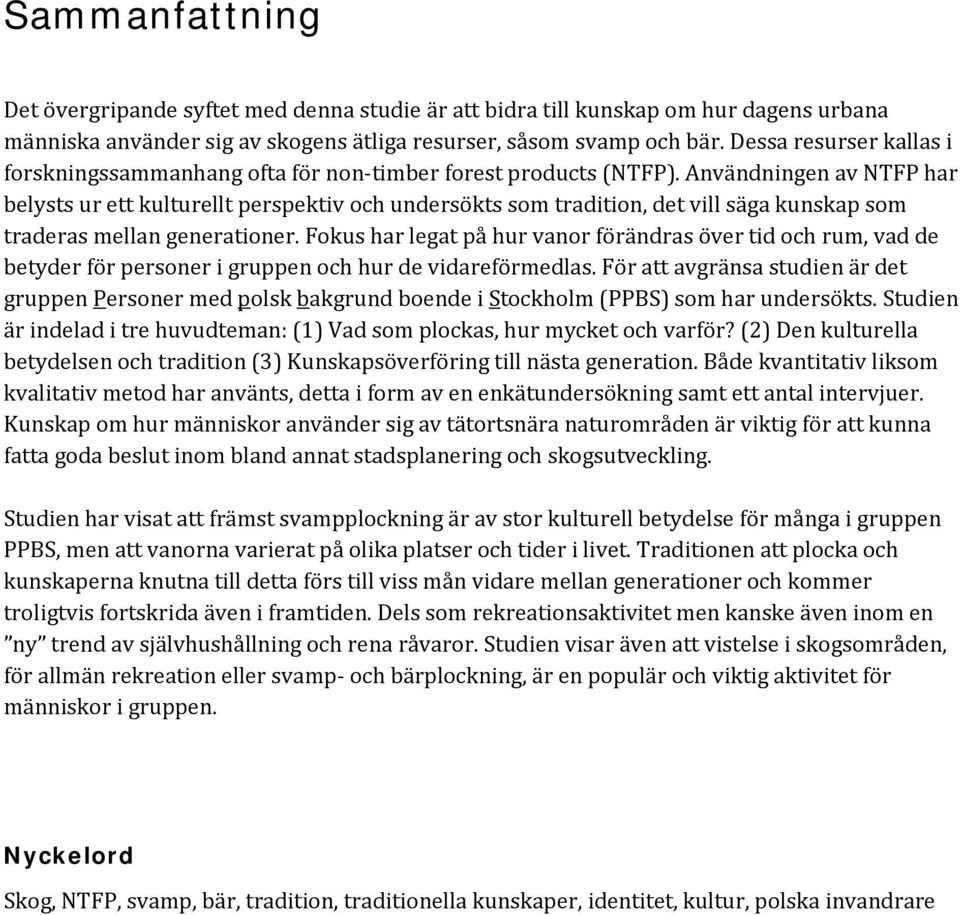 Användningen av NTFP har belysts ur ett kulturellt perspektiv och undersökts som tradition, det vill säga kunskap som traderas mellan generationer.