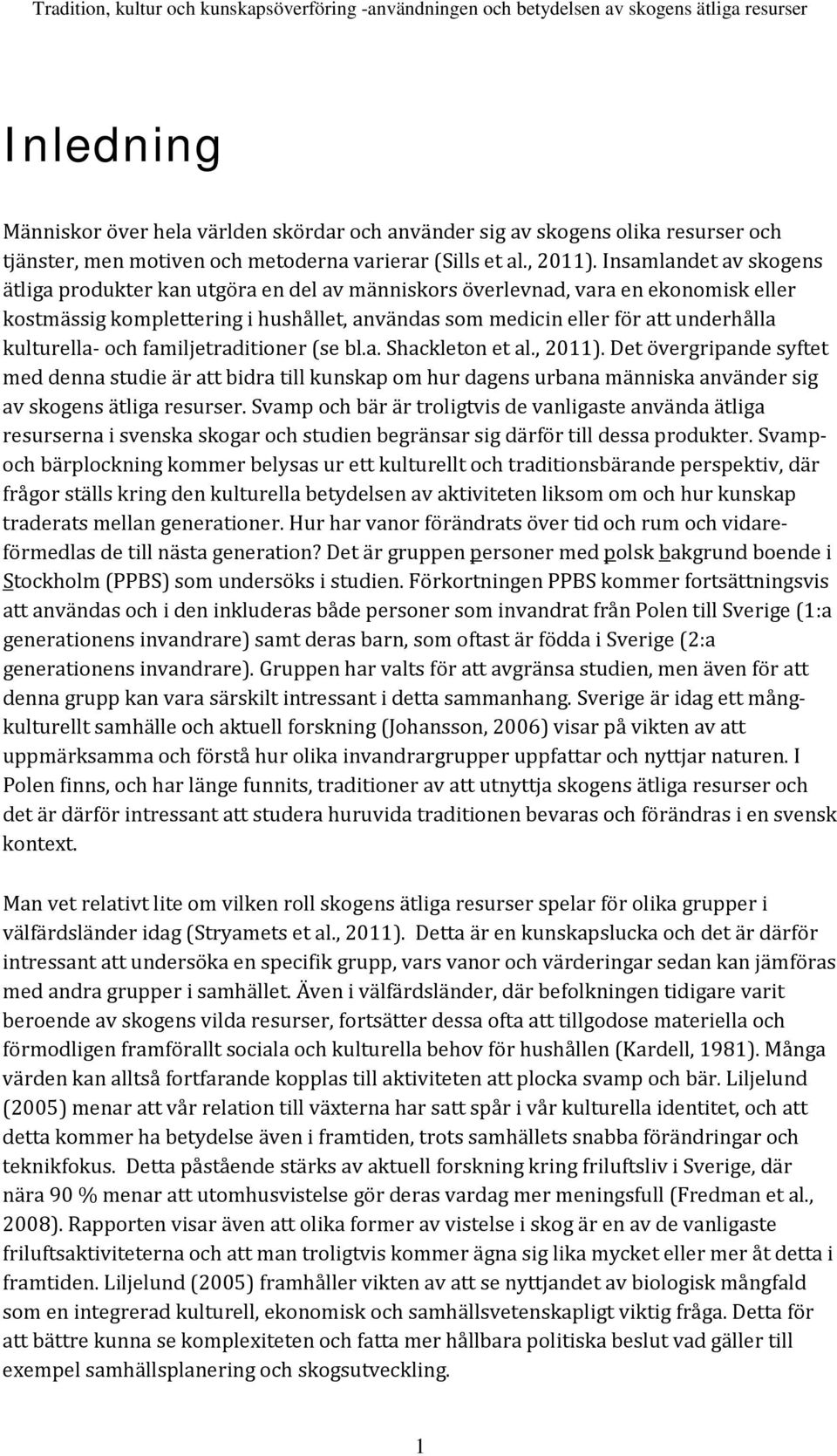 Insamlandet av skogens ätliga produkter kan utgöra en del av människors överlevnad, vara en ekonomisk eller kostmässig komplettering i hushållet, användas som medicin eller för att underhålla