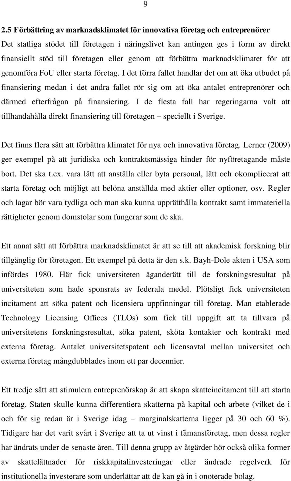 I det förra fallet handlar det om att öka utbudet på finansiering medan i det andra fallet rör sig om att öka antalet entreprenörer och därmed efterfrågan på finansiering.