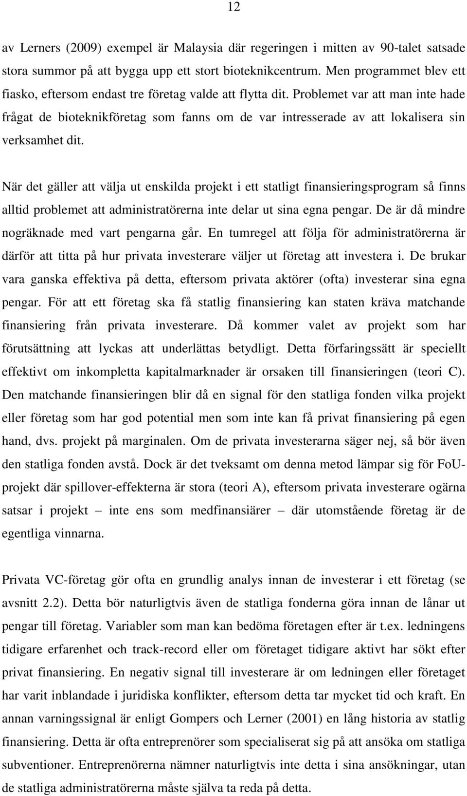 Problemet var att man inte hade frågat de bioteknikföretag som fanns om de var intresserade av att lokalisera sin verksamhet dit.