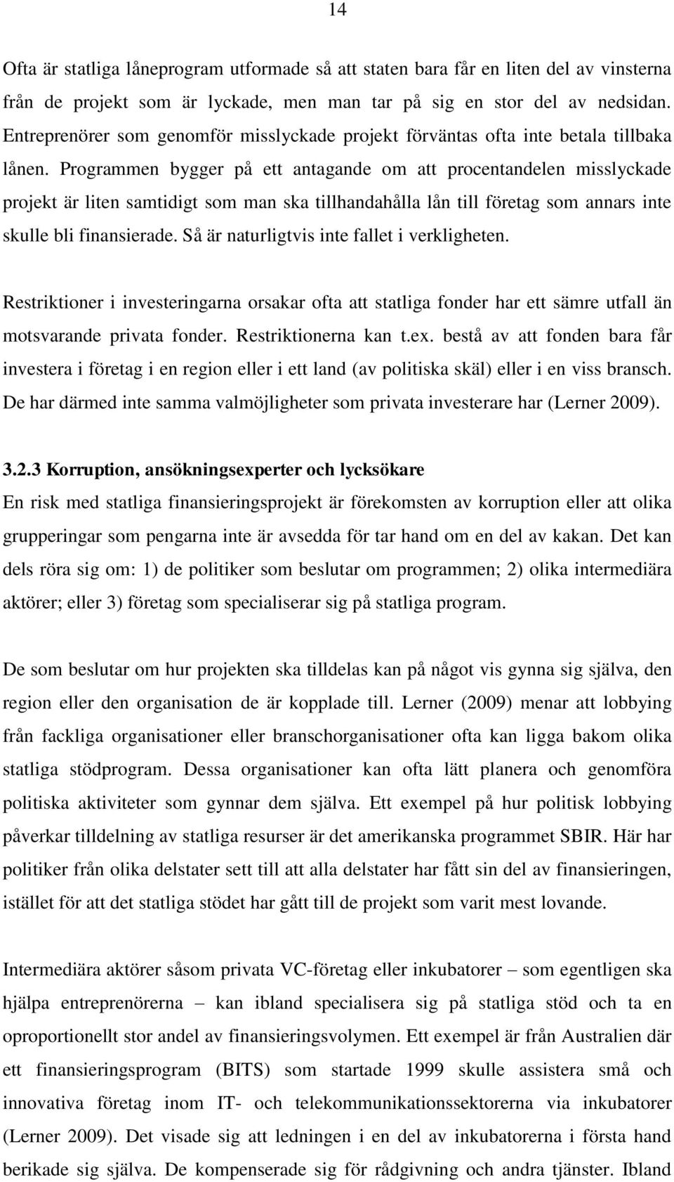 Programmen bygger på ett antagande om att procentandelen misslyckade projekt är liten samtidigt som man ska tillhandahålla lån till företag som annars inte skulle bli finansierade.