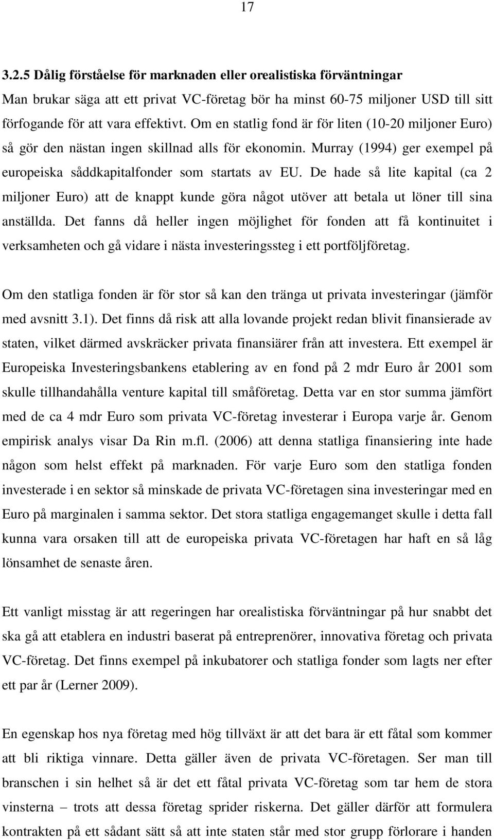 De hade så lite kapital (ca 2 miljoner Euro) att de knappt kunde göra något utöver att betala ut löner till sina anställda.