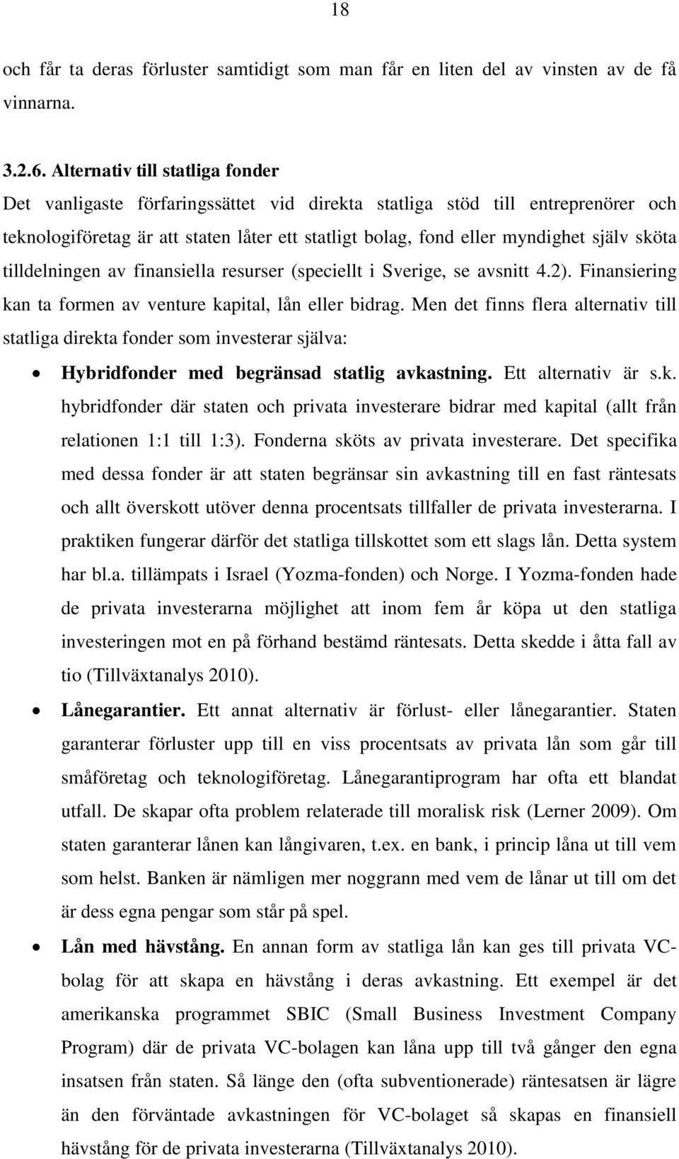 sköta tilldelningen av finansiella resurser (speciellt i Sverige, se avsnitt 4.2). Finansiering kan ta formen av venture kapital, lån eller bidrag.