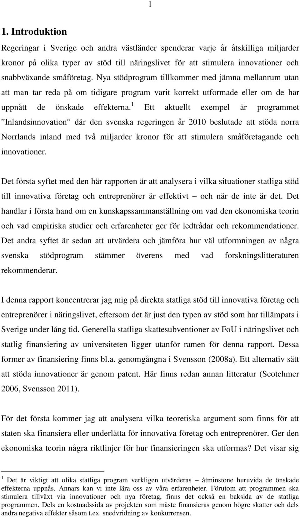 1 Ett aktuellt exempel är programmet Inlandsinnovation där den svenska regeringen år 2010 beslutade att stöda norra Norrlands inland med två miljarder kronor för att stimulera småföretagande och