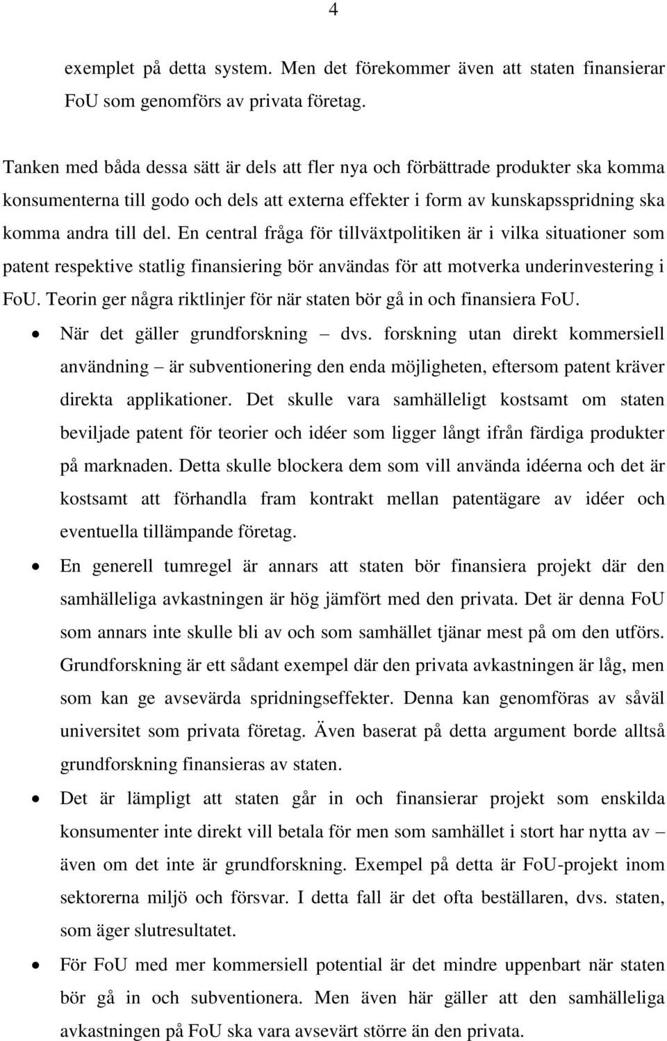 En central fråga för tillväxtpolitiken är i vilka situationer som patent respektive statlig finansiering bör användas för att motverka underinvestering i FoU.