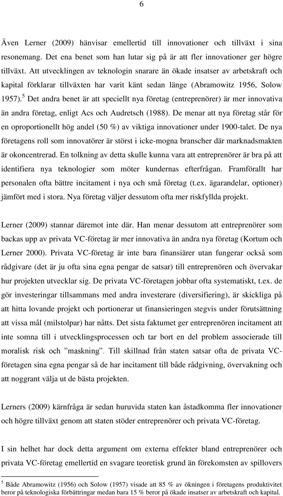 5 Det andra benet är att speciellt nya företag (entreprenörer) är mer innovativa än andra företag, enligt Acs och Audretsch (1988).