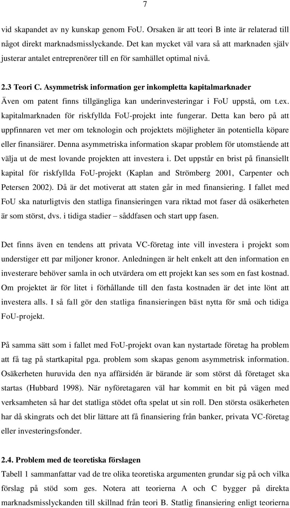 Asymmetrisk information ger inkompletta kapitalmarknader Även om patent finns tillgängliga kan underinvesteringar i FoU uppstå, om t.ex. kapitalmarknaden för riskfyllda FoU-projekt inte fungerar.