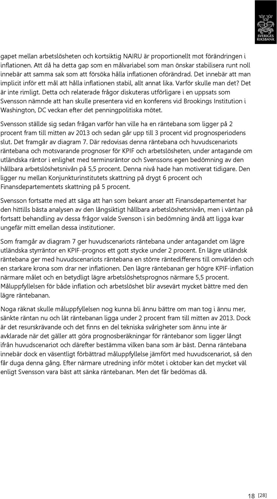 Det innebär att man implicit inför ett mål att hålla inflationen stabil, allt annat lika. Varför skulle man det? Det är inte rimligt.