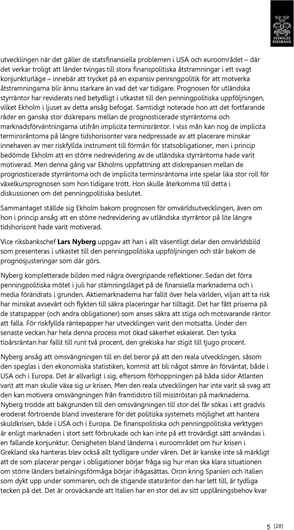 Prognosen för utländska styrräntor har reviderats ned betydligt i utkastet till den penningpolitiska uppföljningen, vilket Ekholm i ljuset av detta ansåg befogat.