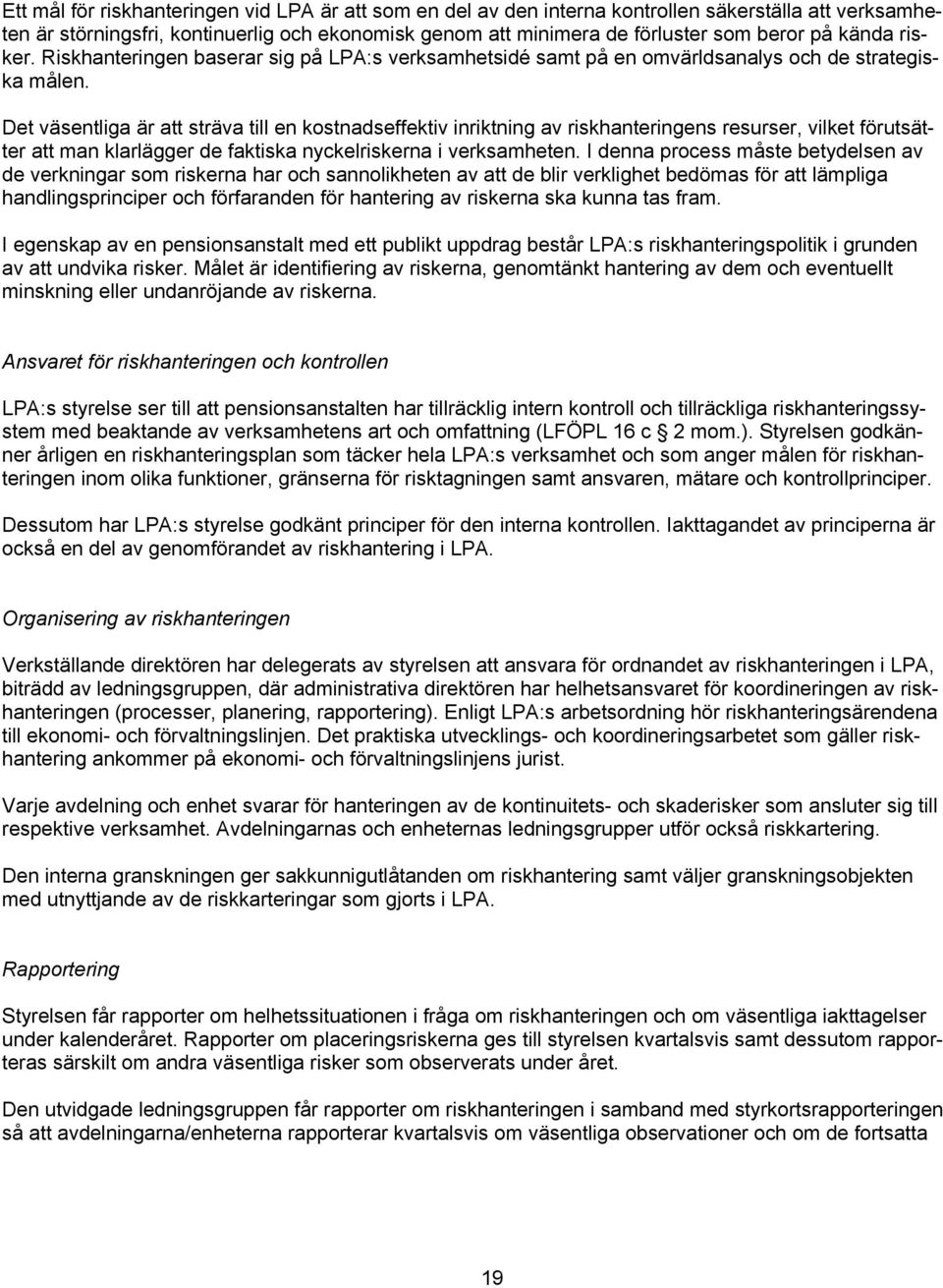 Det väsentliga är att sträva till en kostnadseffektiv inriktning av riskhanteringens resurser, vilket förutsätter att man klarlägger de faktiska nyckelriskerna i verksamheten.