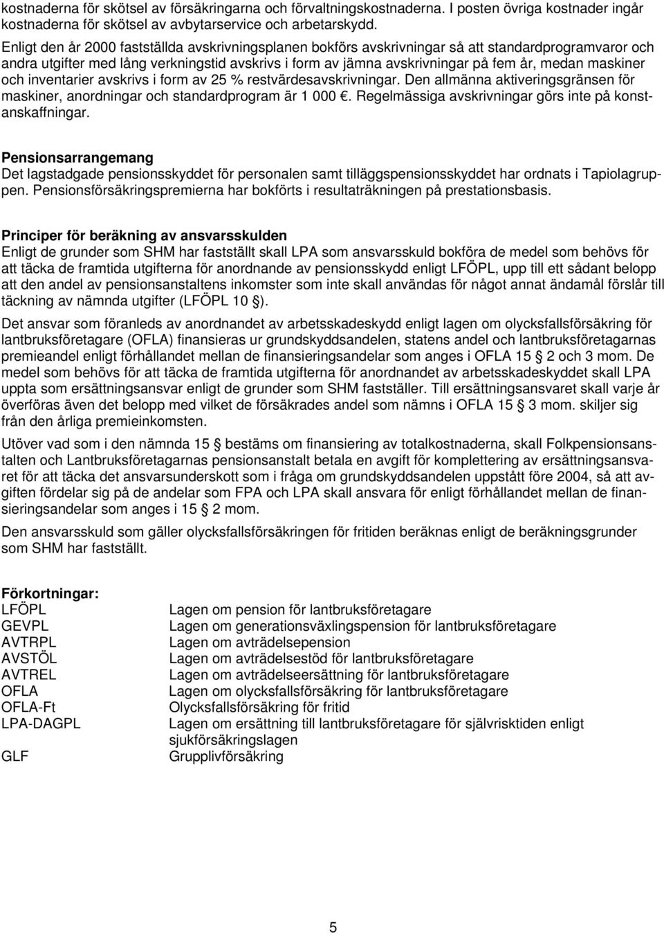 maskiner och inventarier avskrivs i form av 25 % restvärdesavskrivningar. Den allmänna aktiveringsgränsen för maskiner, anordningar och standardprogram är 1 000.