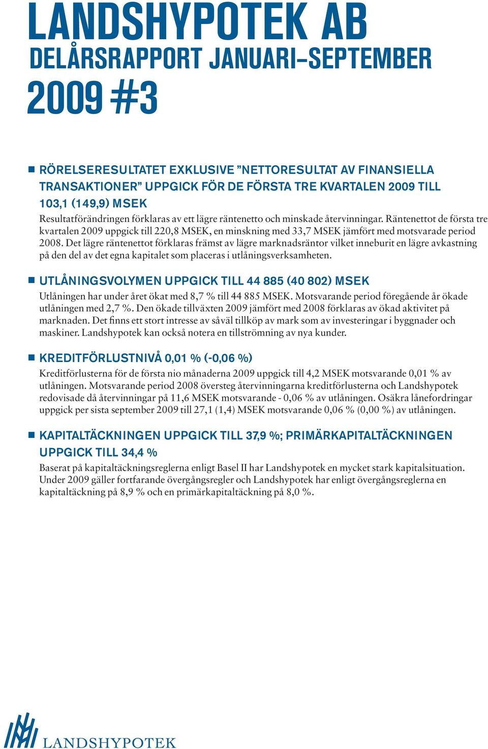 Räntenettot de första tre kvartalen uppgick till 220,8 MSEK, en minskning med 33,7 MSEK jämfört med motsvarade period.