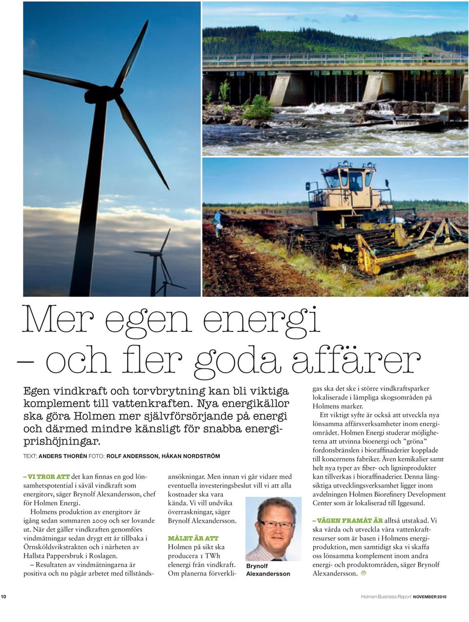 TEXT: ANDERS THORÉN FOTO: ROLF ANDERSSON, HÅKAN NORDSTRÖM VI TROR ATT det kan finnas en god lönsamhetspotential i såväl vindkraft som energitorv, säger Brynolf Alexandersson, chef för Holmen Energi.