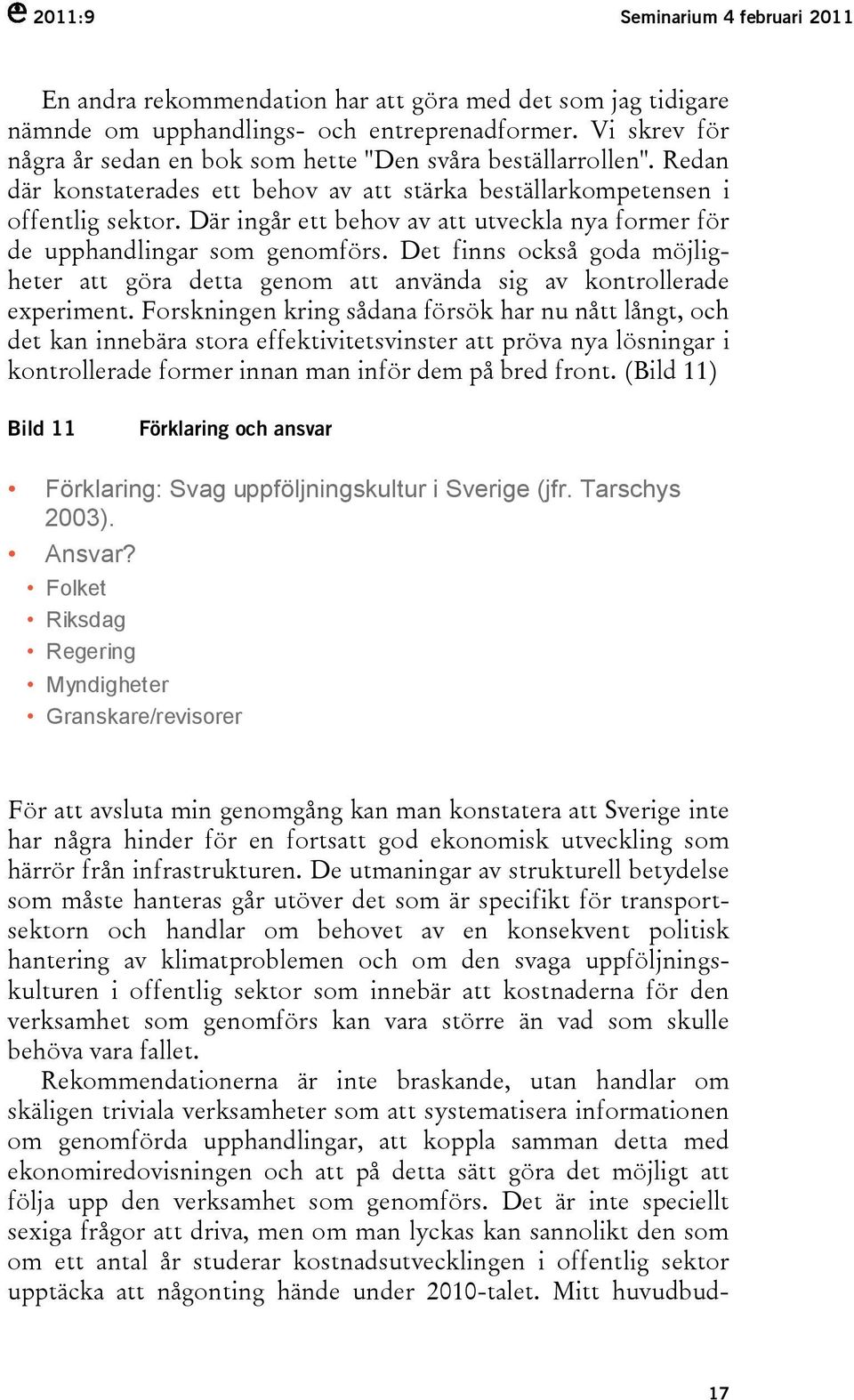 Där ingår ett behov av att utveckla nya former för de upphandlingar som genomförs. Det finns också goda möjligheter att göra detta genom att använda sig av kontrollerade experiment.