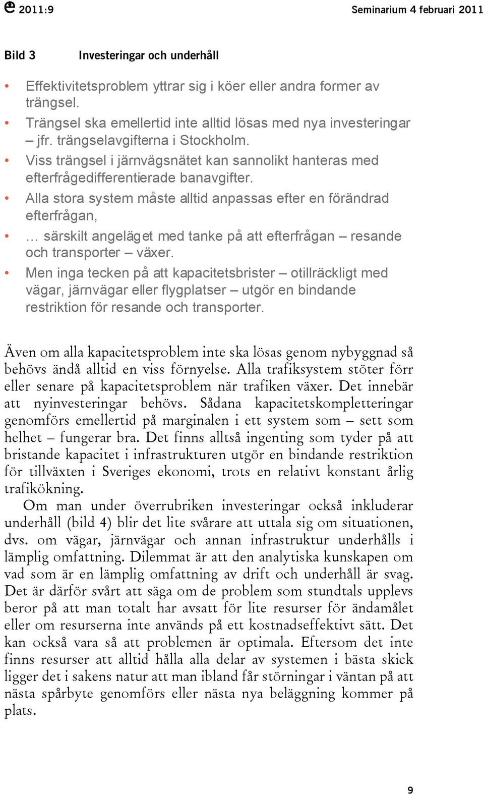 Alla stora system måste alltid anpassas efter en förändrad efterfrågan, särskilt angeläget med tanke på att efterfrågan resande och transporter växer.