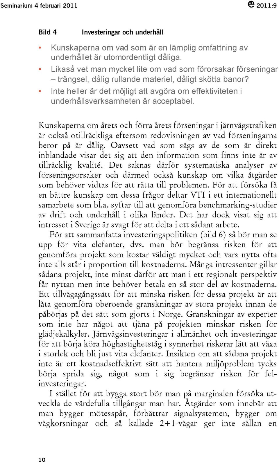 Inte heller är det möjligt att avgöra om effektiviteten i underhållsverksamheten är acceptabel.