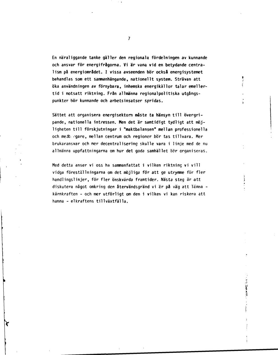 Från allmänna regional pol i tiska utgångspunkter bör kunnande och arbetsinsatser spridas. Sättet att organisera energisektorn måste ta hänsyn till övergripande, nationella intressen.