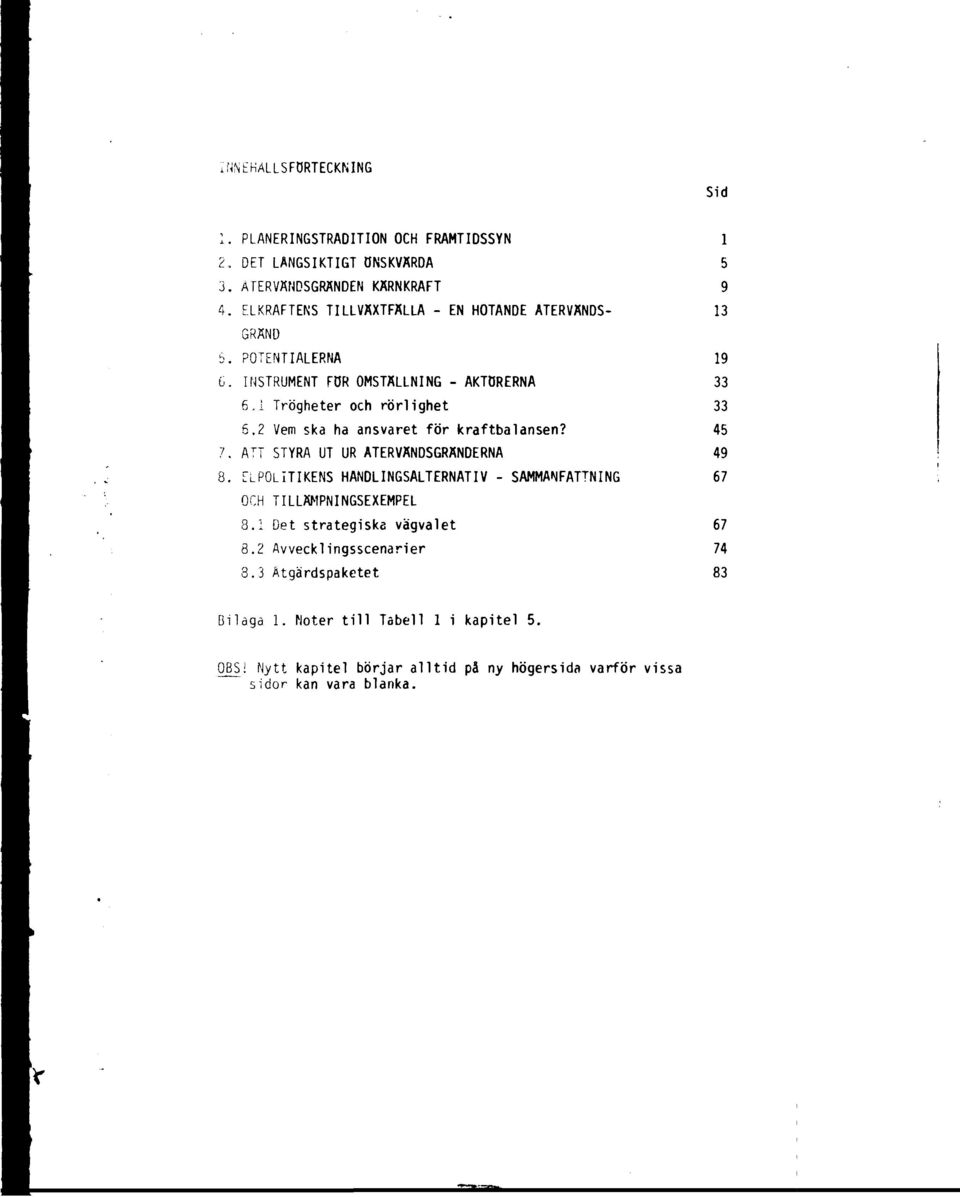 2 Vem ska ha ansvaret för kraftbalansen? 7. A T T STYRA UT UR ÅTERVÄNDSGRÄNDERNA 8. LLPOLITIKENS HANDLINGSALTERNATIV - SAMMANFATTNING OCH TILLÄMPNINGSEXEMPEL 8.