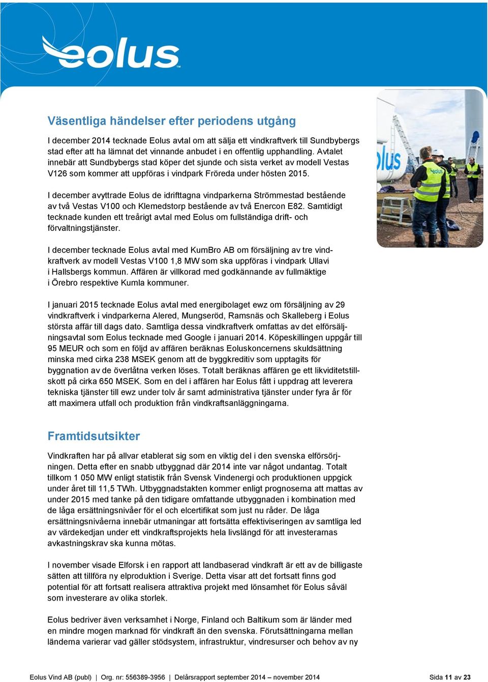 I december avyttrade Eolus de idrifttagna vindparkerna Strömmestad bestående av två Vestas V100 och Klemedstorp bestående av två Enercon E82.