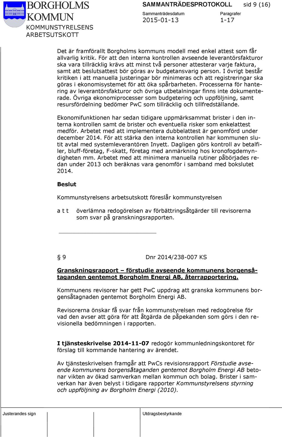 I övrigt består kritiken i att manuella justeringar bör minimeras och att registreringar ska göras i ekonomisystemet för att öka spårbarheten.