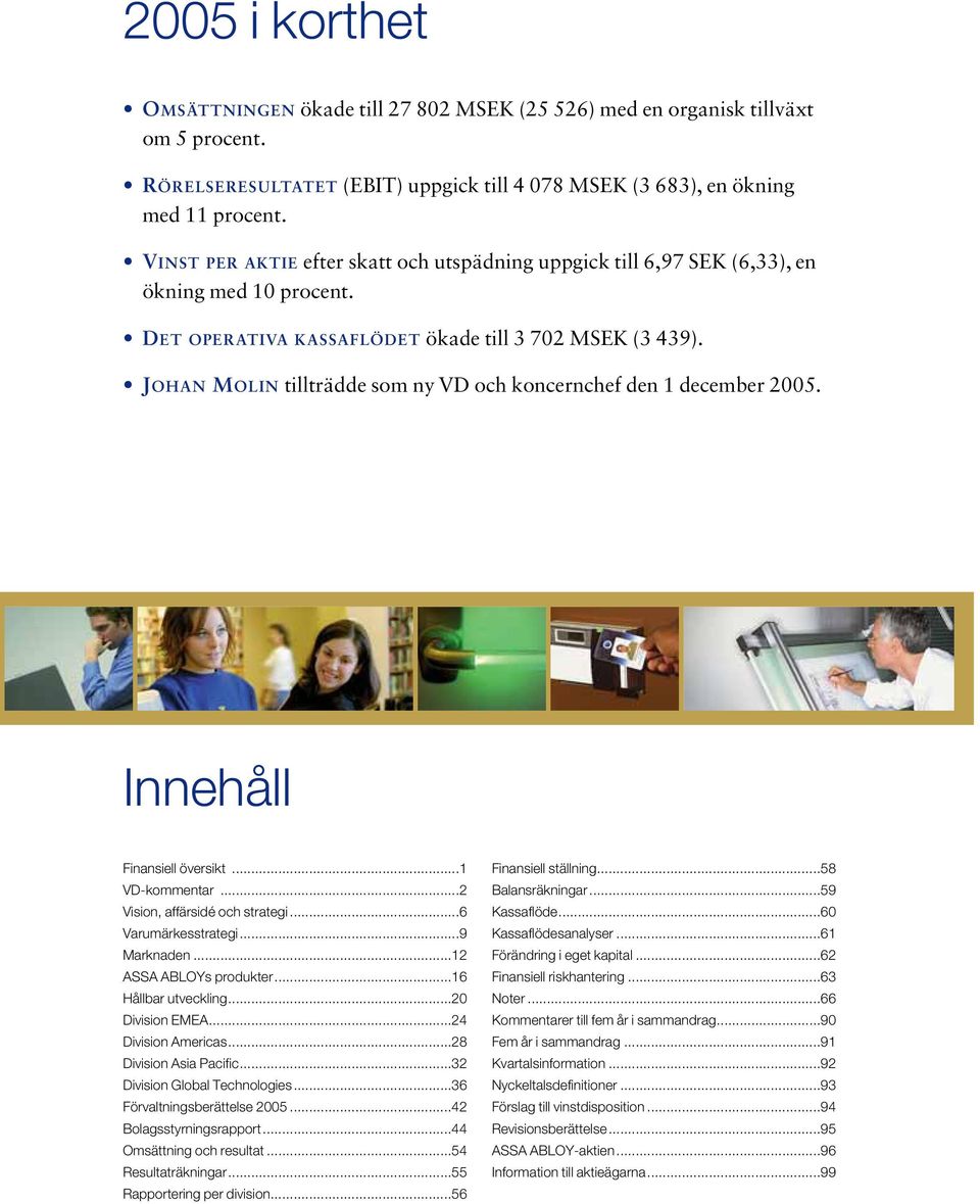 JOHAN MOLIN tillträdde som ny VD och koncernchef den 1 december 2005. Innehåll Finansiell översikt...1 VD-kommentar...2 Vision, affärsidé och strategi...6 Varumärkesstrategi...9 Marknaden.