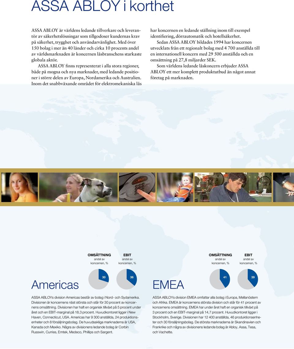 ASSA ABLOY finns representerat i alla stora regioner, både på mogna och nya marknader, med ledande positioner i större delen av Europa, Nordamerika och Australien.