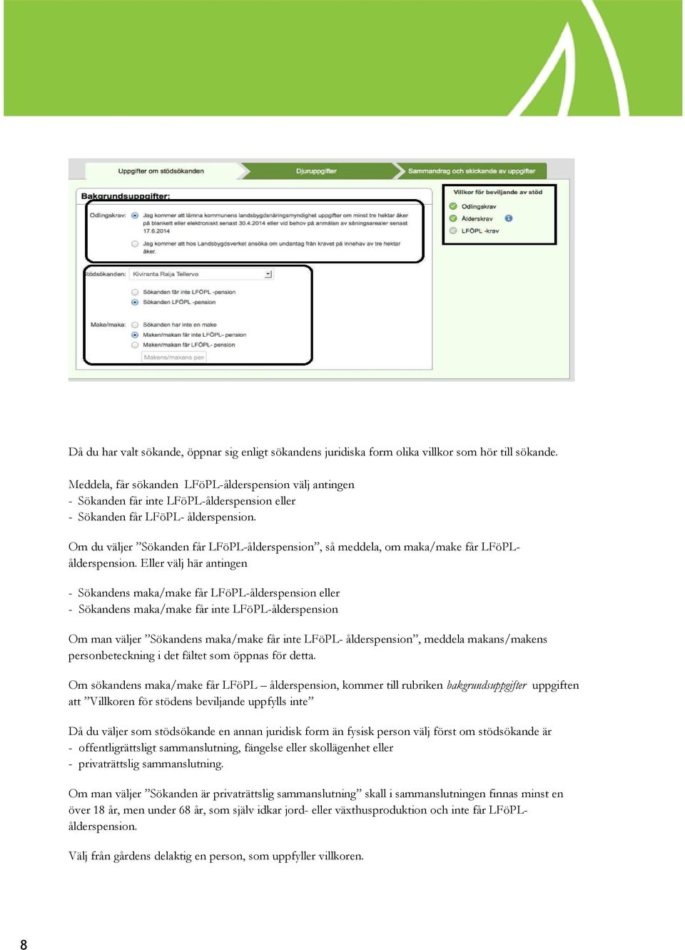 Om du väljer Sökanden får LFöPL-ålderspension, så meddela, om maka/make får LFöPLålderspension.