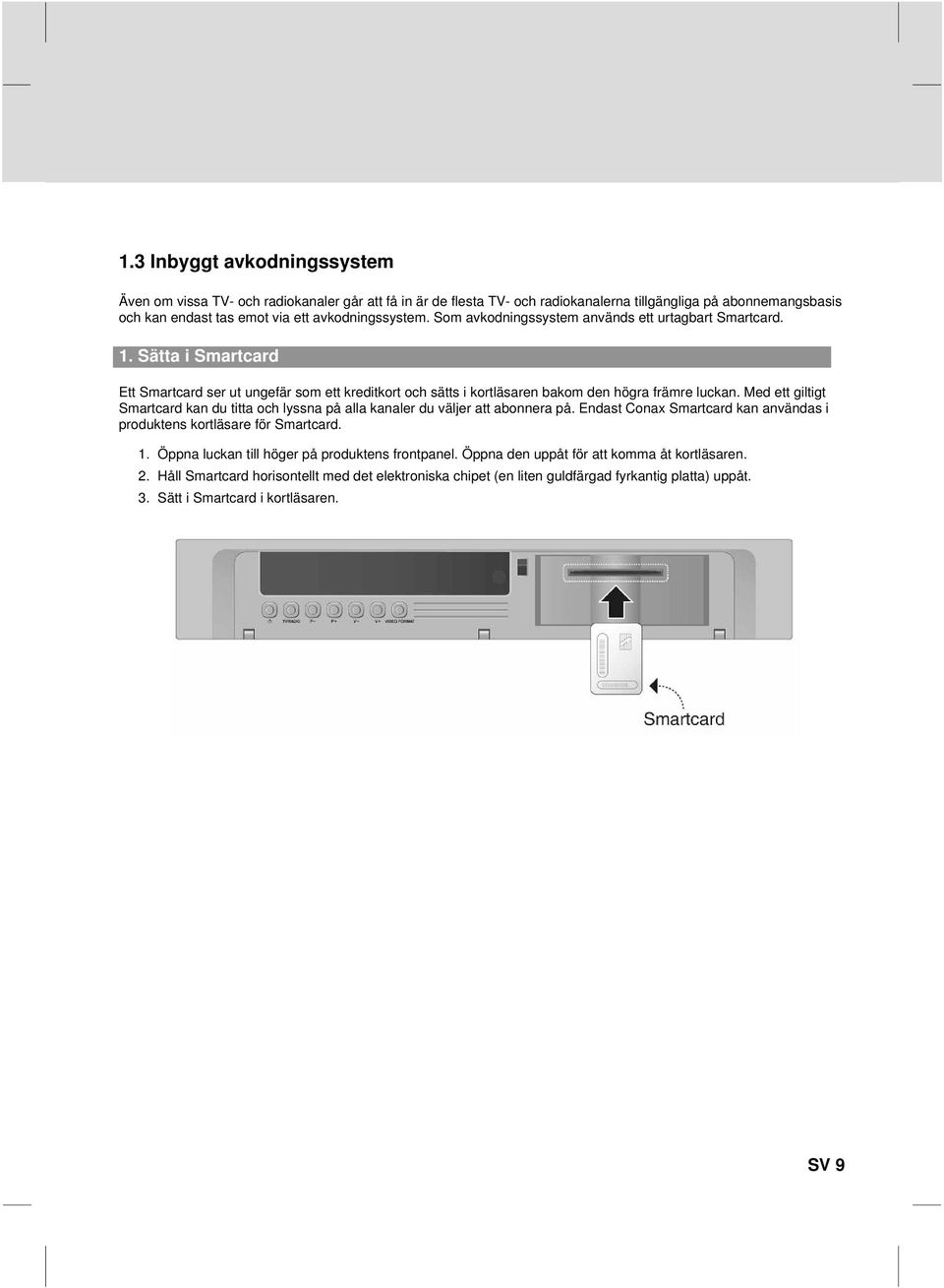 Med ett giltigt Smartcard kan du titta och lyssna på alla kanaler du väljer att abonnera på. Endast Conax Smartcard kan användas i produktens kortläsare för Smartcard. 1.