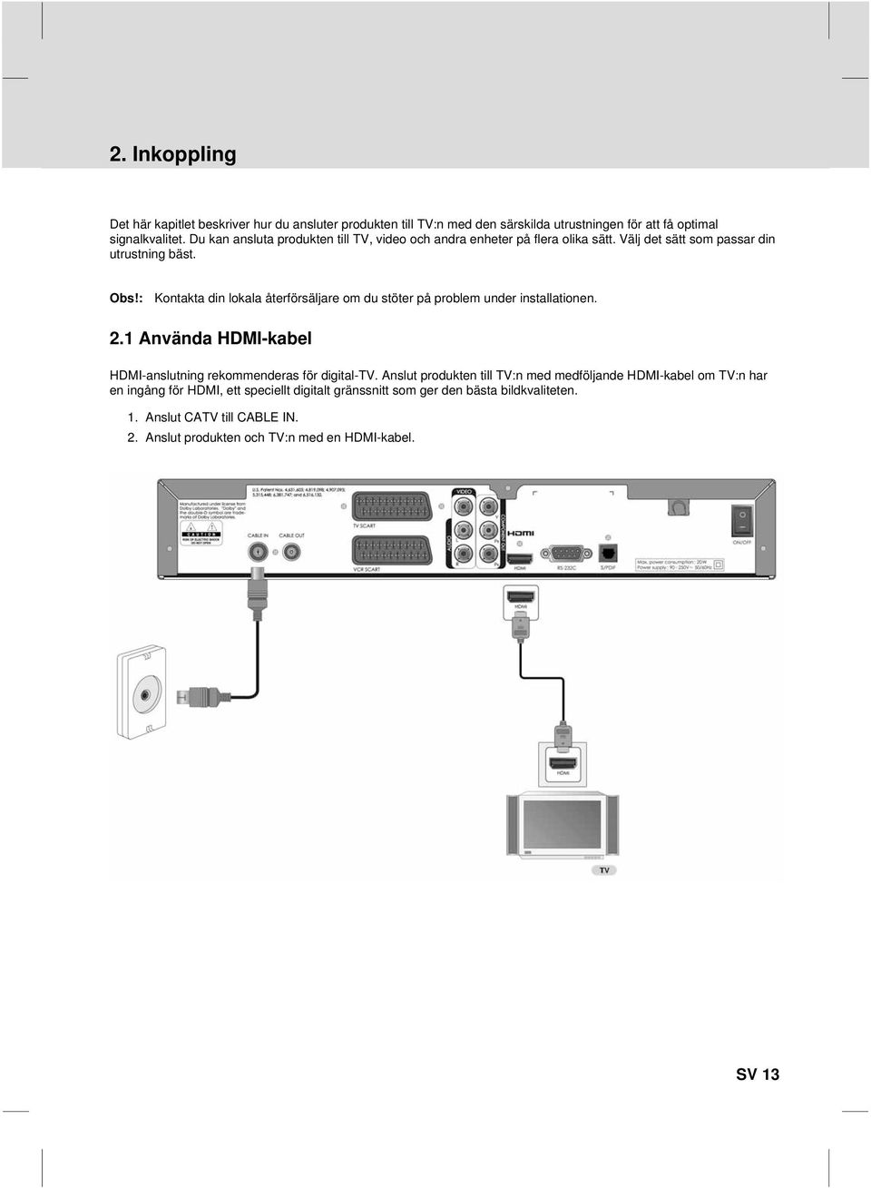 : Kontakta din lokala återförsäljare om du stöter på problem under installationen. 2.1 Använda HDMI-kabel HDMI-anslutning rekommenderas för digital-tv.