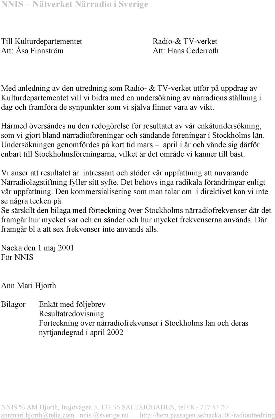 Härmed översändes nu den redogörelse för resultatet av vår enkätundersökning, som vi gjort bland närradioföreningar och sändande föreningar i Stockholms län.