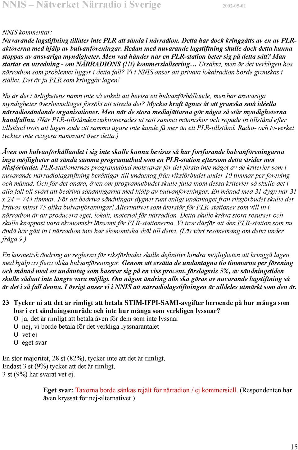 !!) kommersialisering Ursäkta, men är det verkligen hos närradion som problemet ligger i detta fall? Vi i NNIS anser att privata lokalradion borde granskas i stället. Det är ju PLR som kringgår lagen!