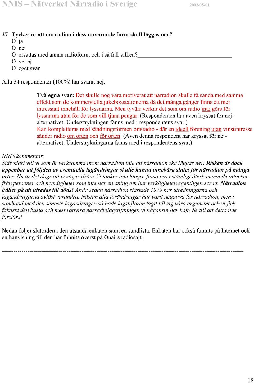 Men tyvärr verkar det som om radio inte görs för lyssnarna utan för de som vill tjäna pengar. (Respondenten har även kryssat för nejalternativet. Understrykningen fanns med i respondentens svar.