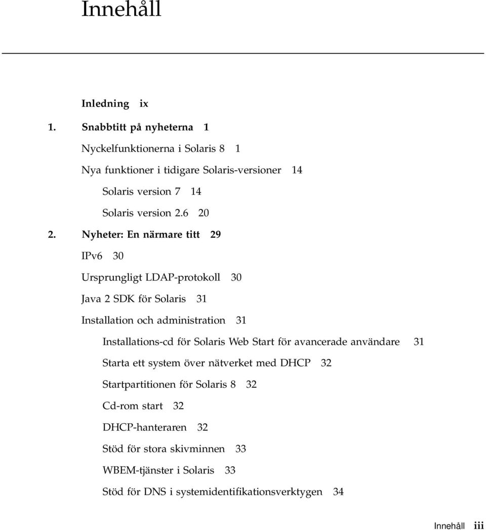 Nyheter: En närmare titt 29 IPv6 30 Ursprungligt LDAP-protokoll 30 Java 2 SDK för Solaris 31 Installation och administration 31 Installations-cd för