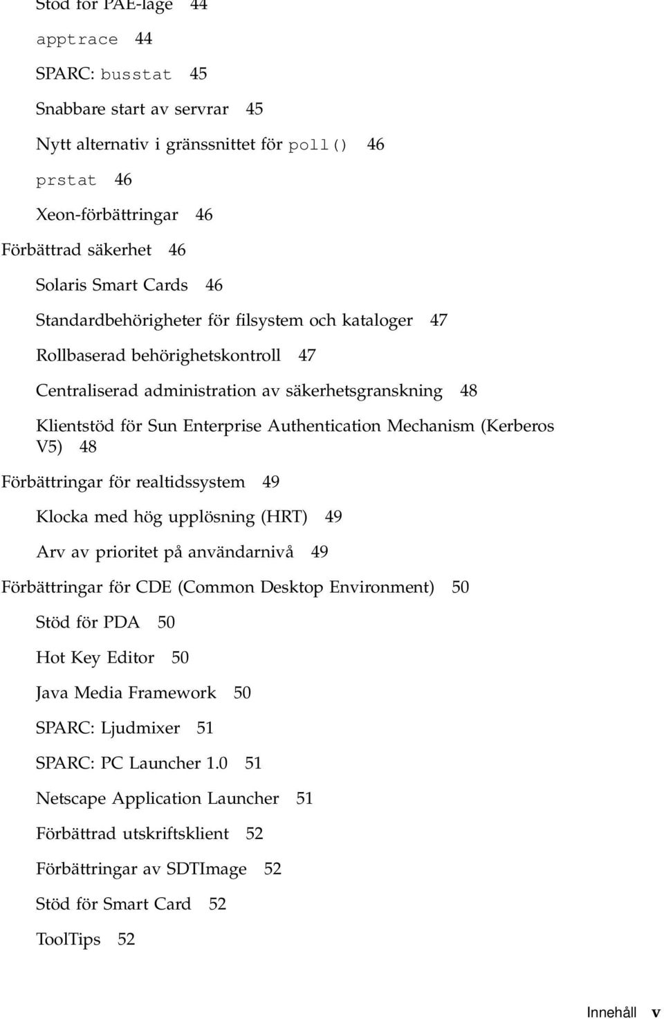 (Kerberos V5) 48 Förbättringar för realtidssystem 49 Klocka med hög upplösning (HRT) 49 Arv av prioritet på användarnivå 49 Förbättringar för CDE (Common Desktop Environment) 50 Stöd för PDA 50 Hot