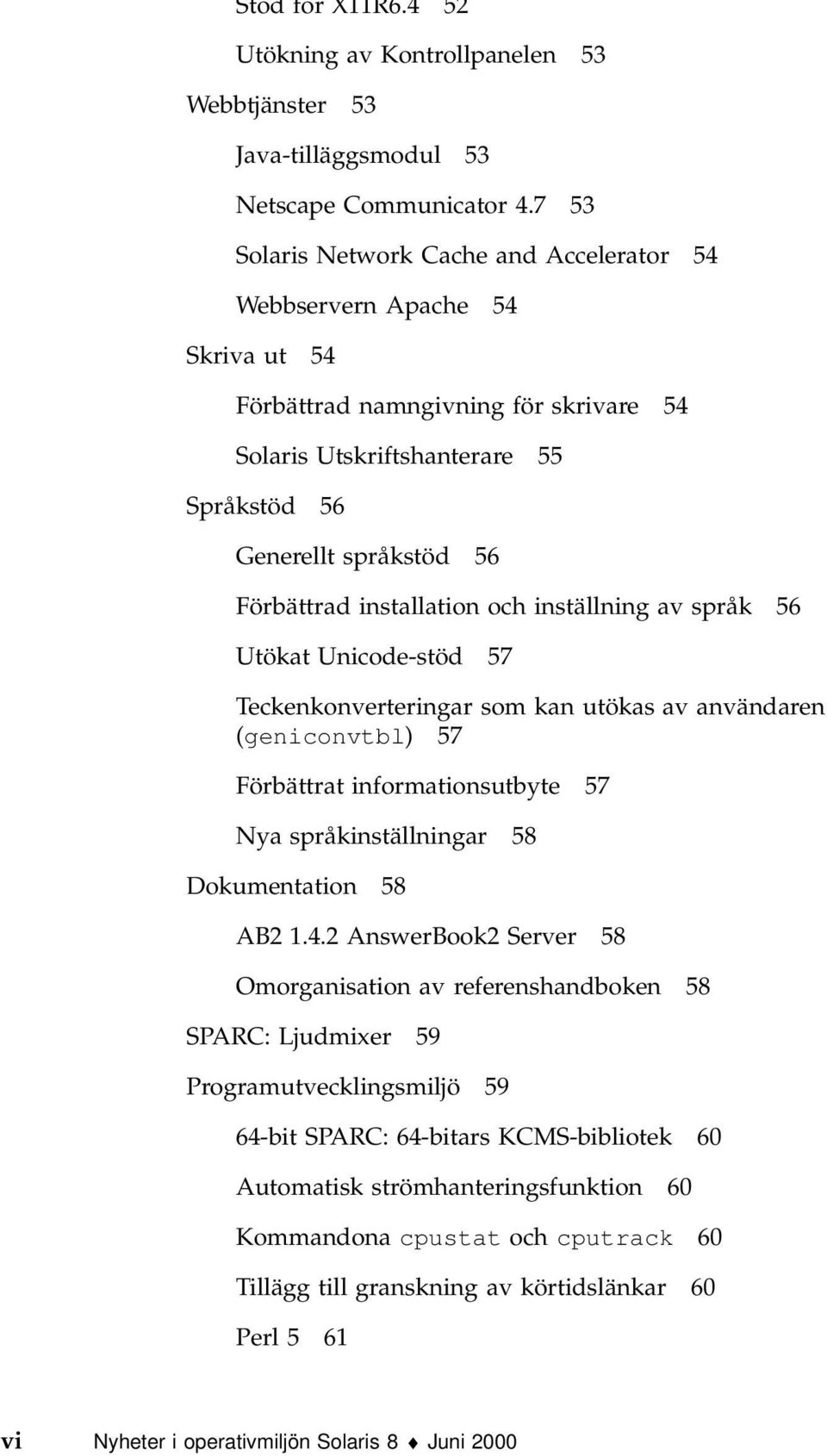 installation och inställning av språk 56 Utökat Unicode-stöd 57 Teckenkonverteringar som kan utökas av användaren (geniconvtbl) 57 Förbättrat informationsutbyte 57 Nya språkinställningar 58