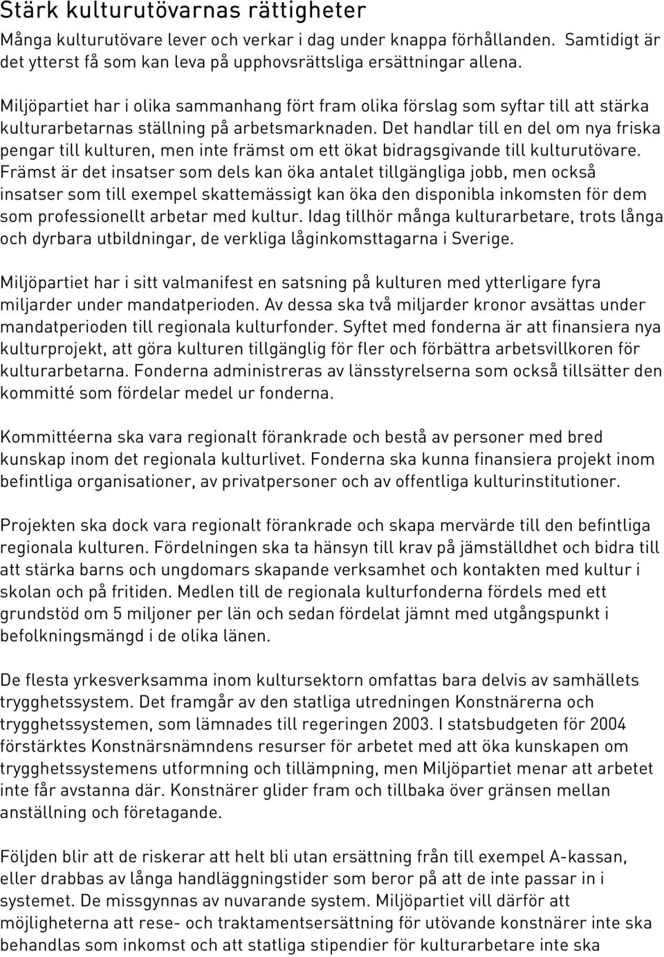 Det handlar till en del om nya friska pengar till kulturen, men inte främst om ett ökat bidragsgivande till kulturutövare.