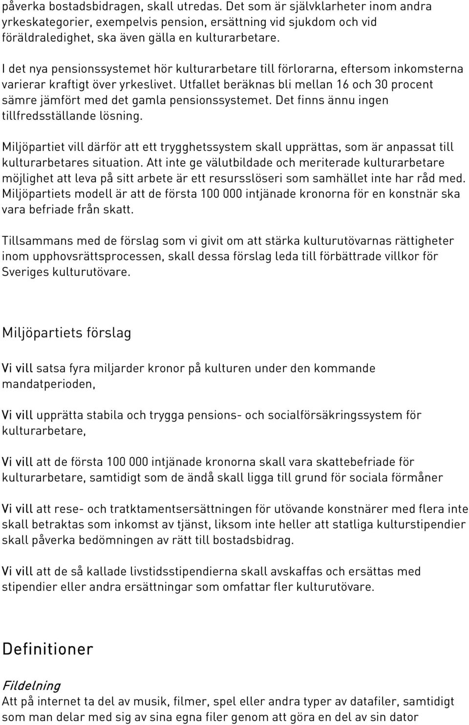 Utfallet beräknas bli mellan 16 och 30 procent sämre jämfört med det gamla pensionssystemet. Det finns ännu ingen tillfredsställande lösning.