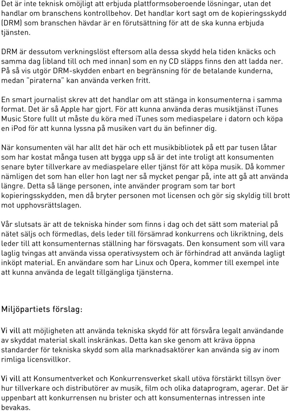 DRM är dessutom verkningslöst eftersom alla dessa skydd hela tiden knäcks och samma dag (ibland till och med innan) som en ny CD släpps finns den att ladda ner.