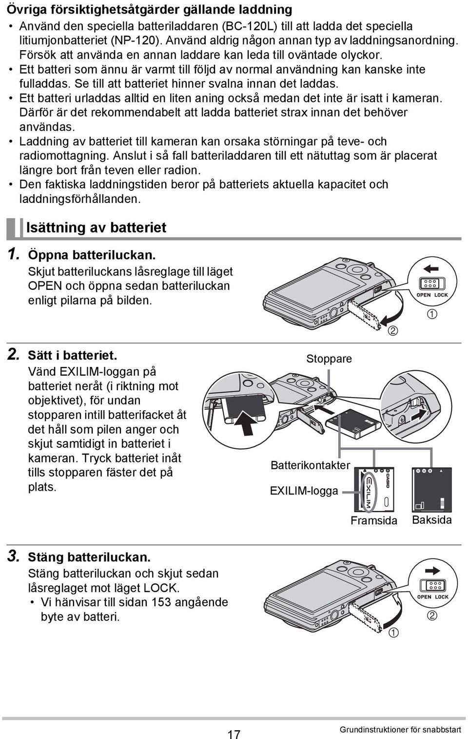 Ett batteri som ännu är varmt till följd av normal användning kan kanske inte fulladdas. Se till att batteriet hinner svalna innan det laddas.