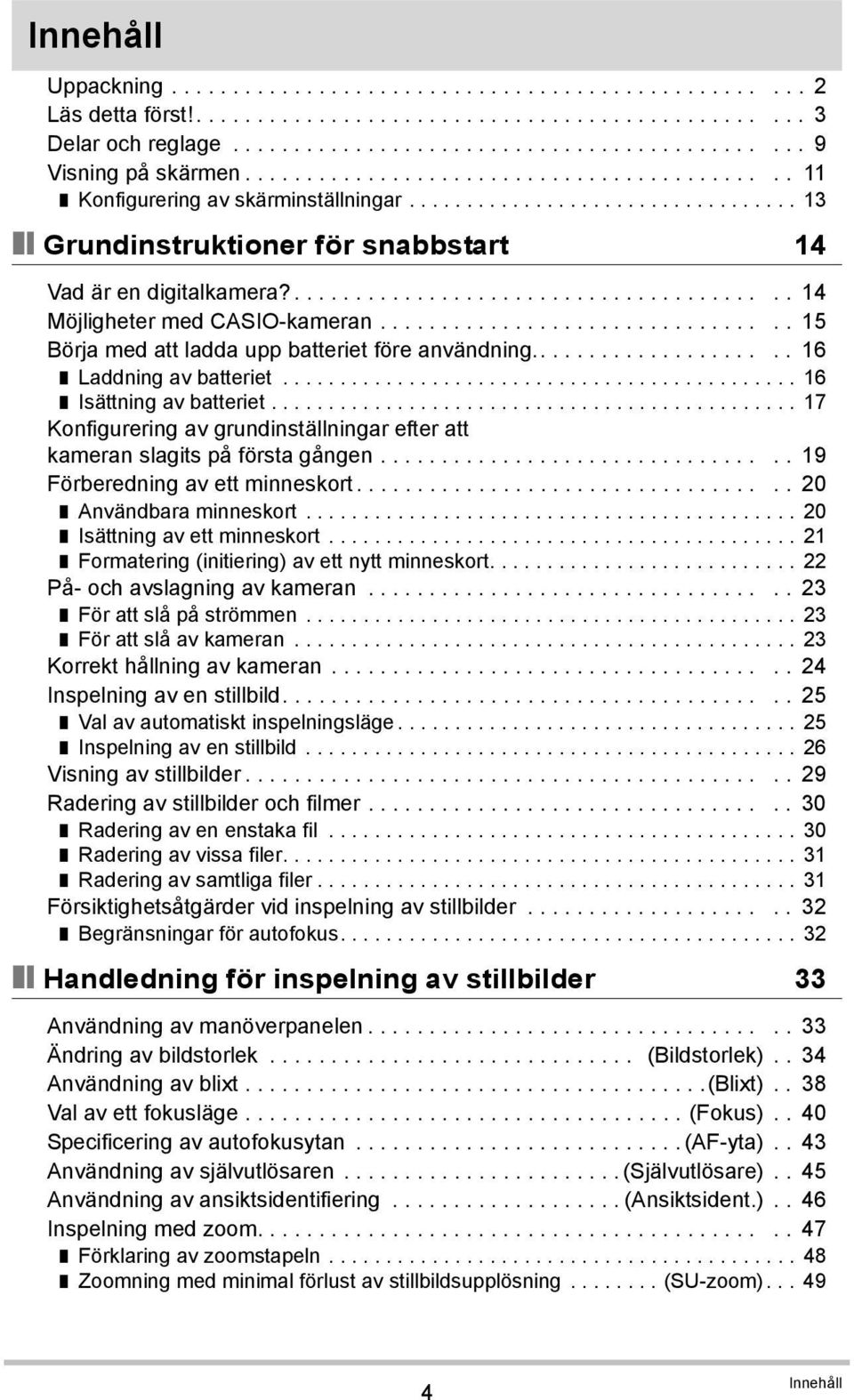 ........................................ 14 Möjligheter med CASIO-kameran................................. 15 Börja med att ladda upp batteriet före användning..................... 16 Laddning av batteriet.