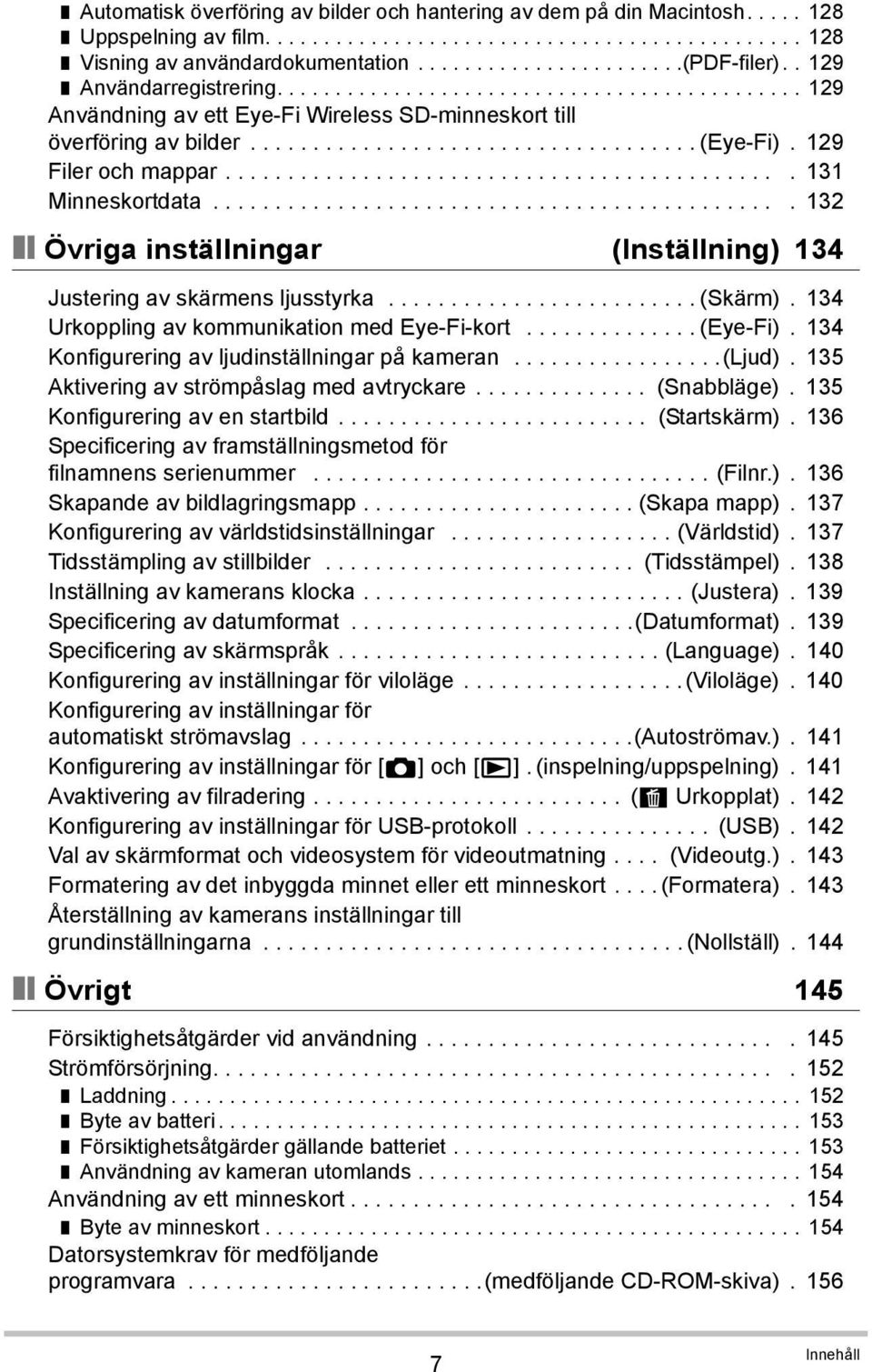 129 Filer och mappar............................................. 131 Minneskortdata.............................................. 132 Övriga inställningar (Inställning) 134 Justering av skärmens ljusstyrka.