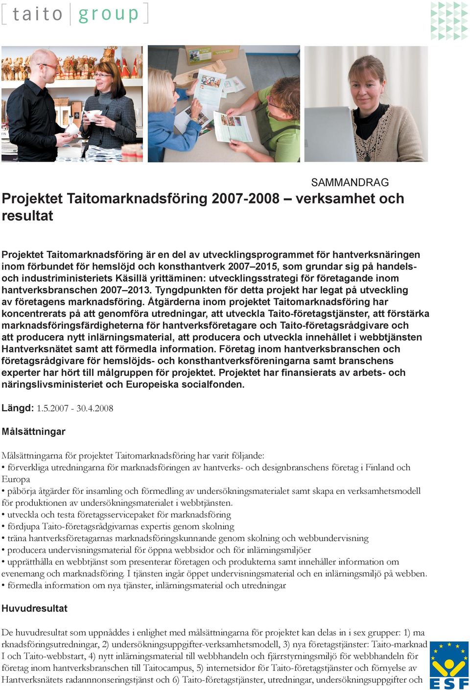 Tyngdpunkten för detta projekt har legat på utveckling av företagens marknadsföring.