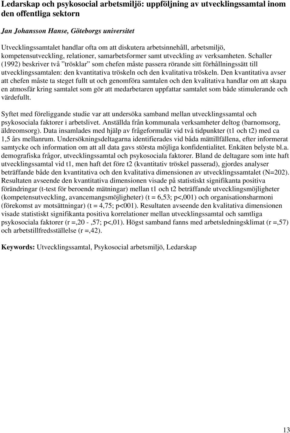 Schaller (1992) beskriver två trösklar som chefen måste passera rörande sitt förhållningssätt till utvecklingssamtalen: den kvantitativa tröskeln och den kvalitativa tröskeln.