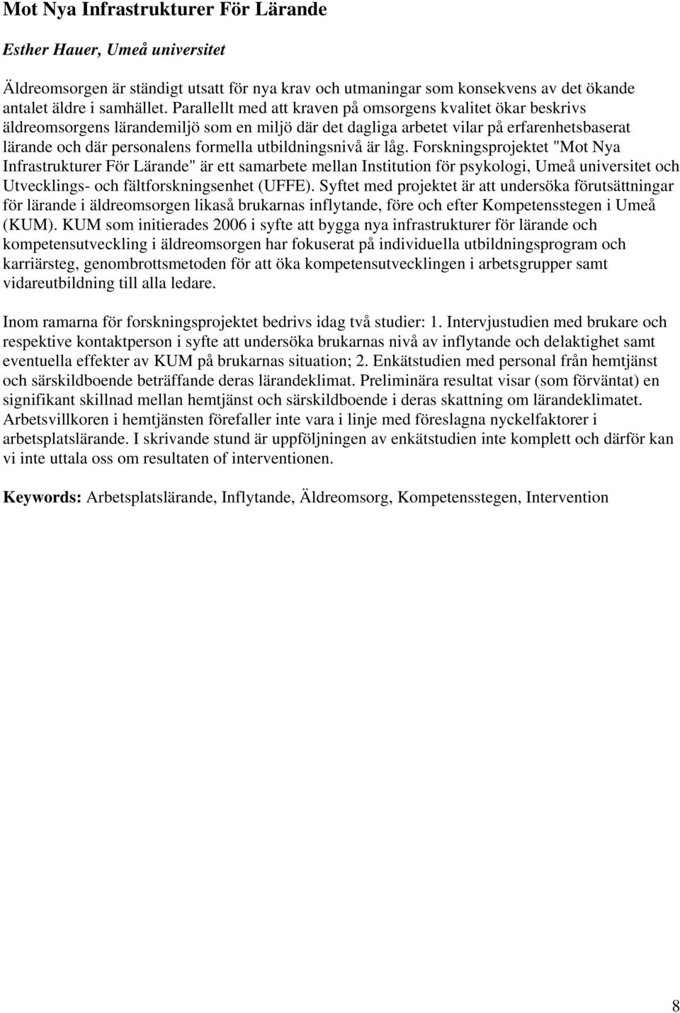 utbildningsnivå är låg. Forskningsprojektet "Mot Nya Infrastrukturer För Lärande" är ett samarbete mellan Institution för psykologi, Umeå universitet och Utvecklings- och fältforskningsenhet (UFFE).