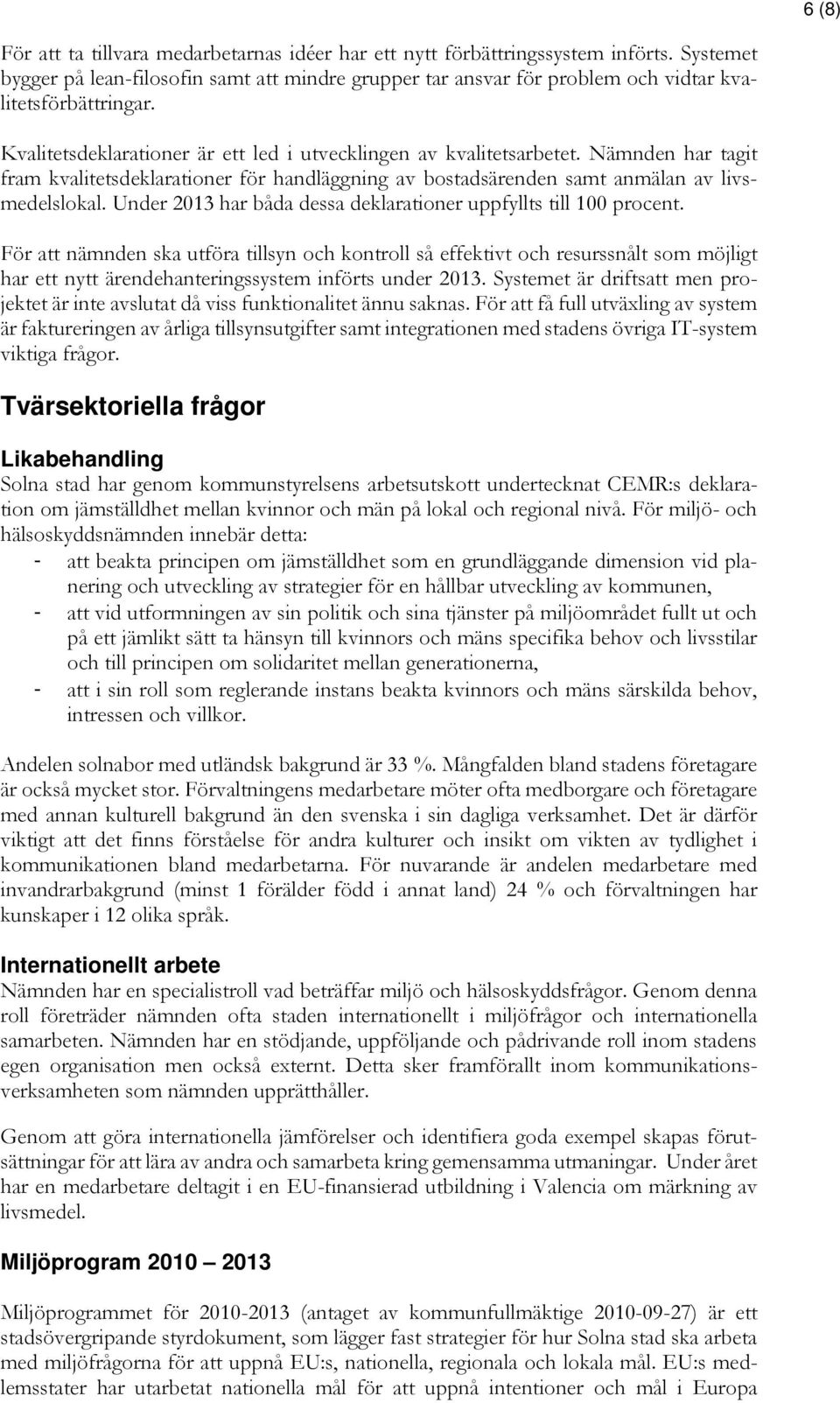 Nämnden har tagit fram kvalitetsdeklarationer för handläggning av bostadsärenden samt anmälan av livsmedelslokal. Under 2013 har båda dessa deklarationer uppfyllts till 100 procent.